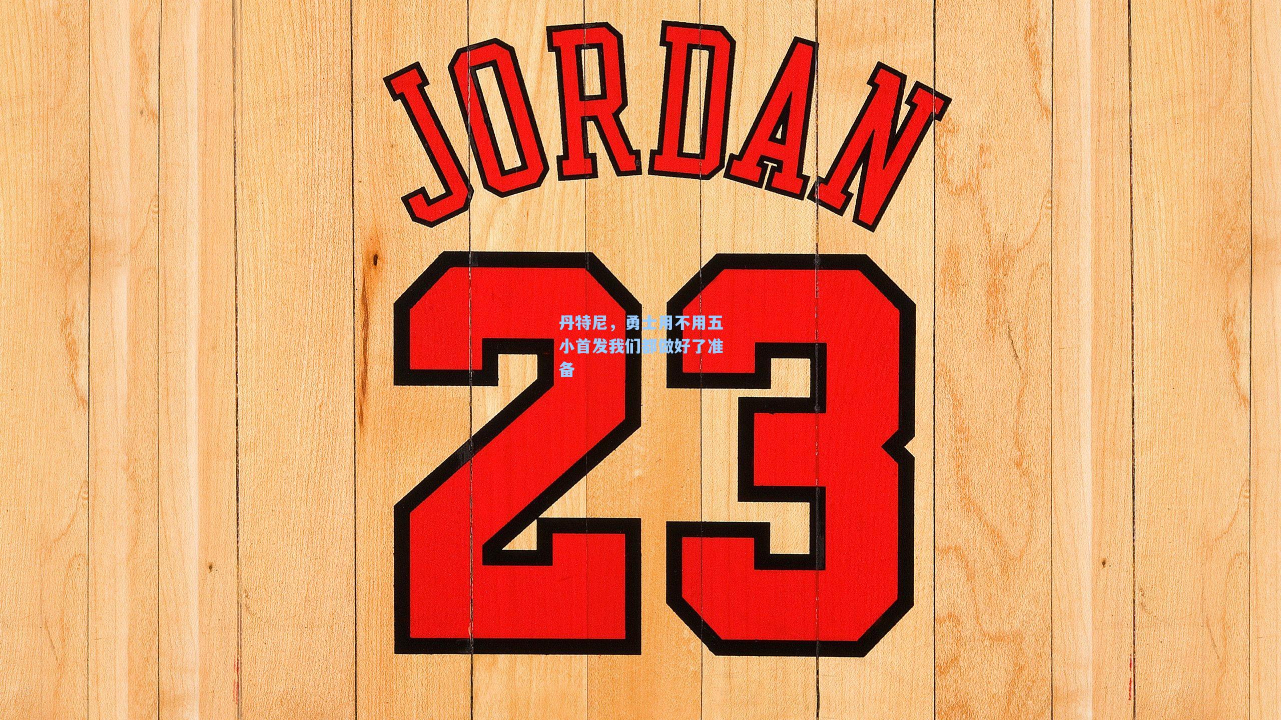 丹特尼,勇士用不用五小首发我们都做好了准备