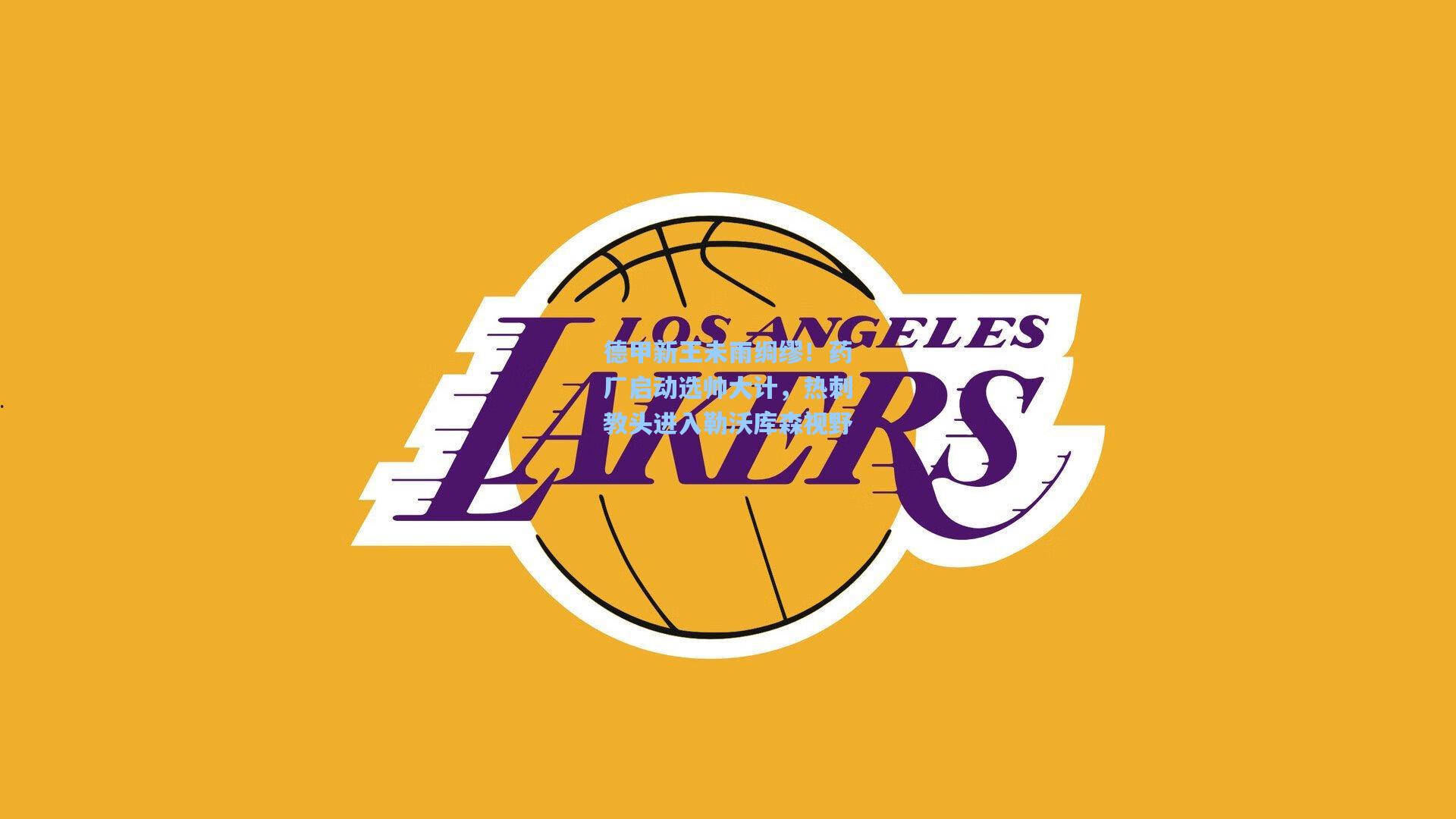 德甲新王未雨绸缪!药厂启动选帅大计,热刺教头进入勒沃库森视野